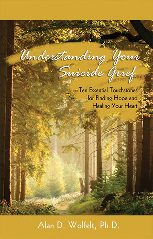 Understanding Your Suicide Grief: Ten Essential Touchstones for Finding Hope and Healing Your Heart (Understanding Your Grief)