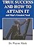 True Success and How to Attain It: And Man's Greatest Need