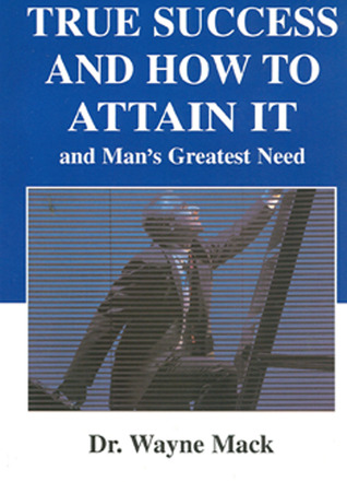 True Success and How to Attain It: And Man's Greatest Need