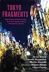 Tokyo Fragments: Short Stories of Modern Tokyo by Five of Japan's Leading Contemporary Writers