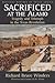 Sacrificed at the Alamo: Tragedy and Triumph in the Texas Revolution (Volume 3) (Military History of Texas Series)