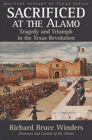 Sacrificed at the Alamo: Tragedy and Triumph in the Texas Revolution (Volume 3) (Military History of Texas Series)