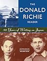 The Donald Richie Reader: 50 Years of Writing on Japan The Donald Richie Reader: 50 Years of Writing on Japan