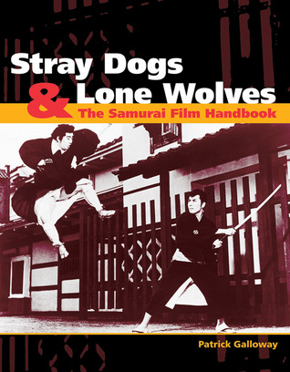 Portada de Stray Dogs & Lone Wolves: The Samurai Film Handbook, de Patrick Galloway