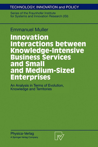 Innovation Interactions Between Knowledge-Intensive Business Services And Small And Medium-Sized Enterprises: An Analysis in Terms of Evolution, ... (Technology, Innovation and Policy (ISI), 11)