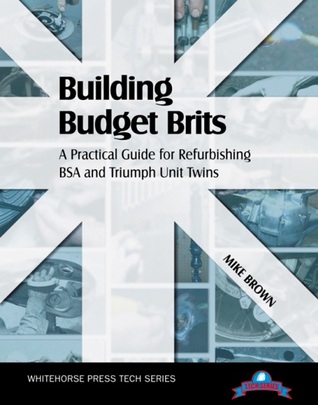 Building Budget Brits: A Practical Guide for Refurbishing BSA and Triumph Unit Twins (Tech Series)
