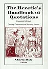 The Heretic's Handbook of Quotations: Cutting Comments on Burning Issues The Heretic's Handbook of Quotations: Cutting Comments on Burning Issues