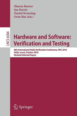 Hardware and Software: Verification and Testing: 6th International Haifa Verification Conference, HVC 2010, Haifa, Israel, October 4-7, 2010. Revised ... (Lecture Notes in Computer Science, 6504)