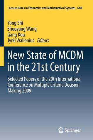 New State of MCDM in the 21st Century: Selected Papers of the 20th International Conference on Multiple Criteria Decision Making 2009 (Lecture Notes in Economics and Mathematical Systems, 648)