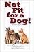 Not Fit for a Dog!: The Tru...