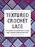 Textured Crochet Lace: 64 Crochet Lace Patterns to Create Rugs, Scarves, Beanies and More (Milner Craft Series)