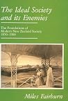 The Ideal Society and Its Enemies: The Foundations of Modern New Zealand Society, 1850-1900 The Ideal Society and Its Enemies: The Foundations of Modern New Zealand Society, 1850-1900