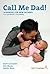Call Me Dad!: A Manual for New Fathers from Pre-Birth to 12 Months