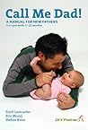 Call Me Dad!: A Manual for New Fathers from Pre-Birth to 12 Months