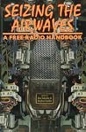 Seizing the Airwaves: A Free Radio Handbook Seizing the Airwaves: A Free Radio Handbook
