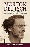 Morton Deutsch: A Life and Legacy of Mediation and Conflict Resolution Morton Deutsch: A Life and Legacy of Mediation and Conflict Resolution