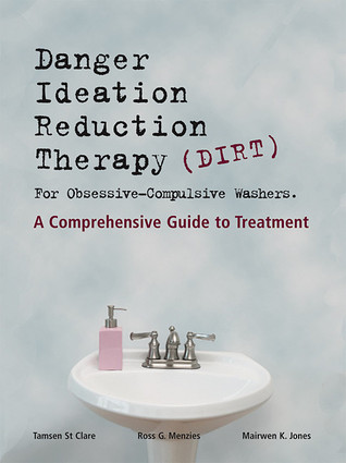 Dirt [Danger Ideation Reduction Therapy] for Obsessive Compulsive Washers: A Comprehensive Guide to Treatment