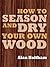 How to Season and Dry Your Own Wood