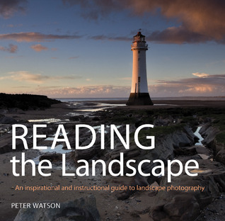 Reading the Landscape: An Inspirational and Instructional Guide to Landscape Photography (Hardcover)