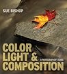 Color, Light & Composition: A Photographer's Guide Color, Light & Composition: A Photographer's Guide