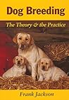 Dog Breeding: The Theory & Practice Dog Breeding: The Theory & Practice