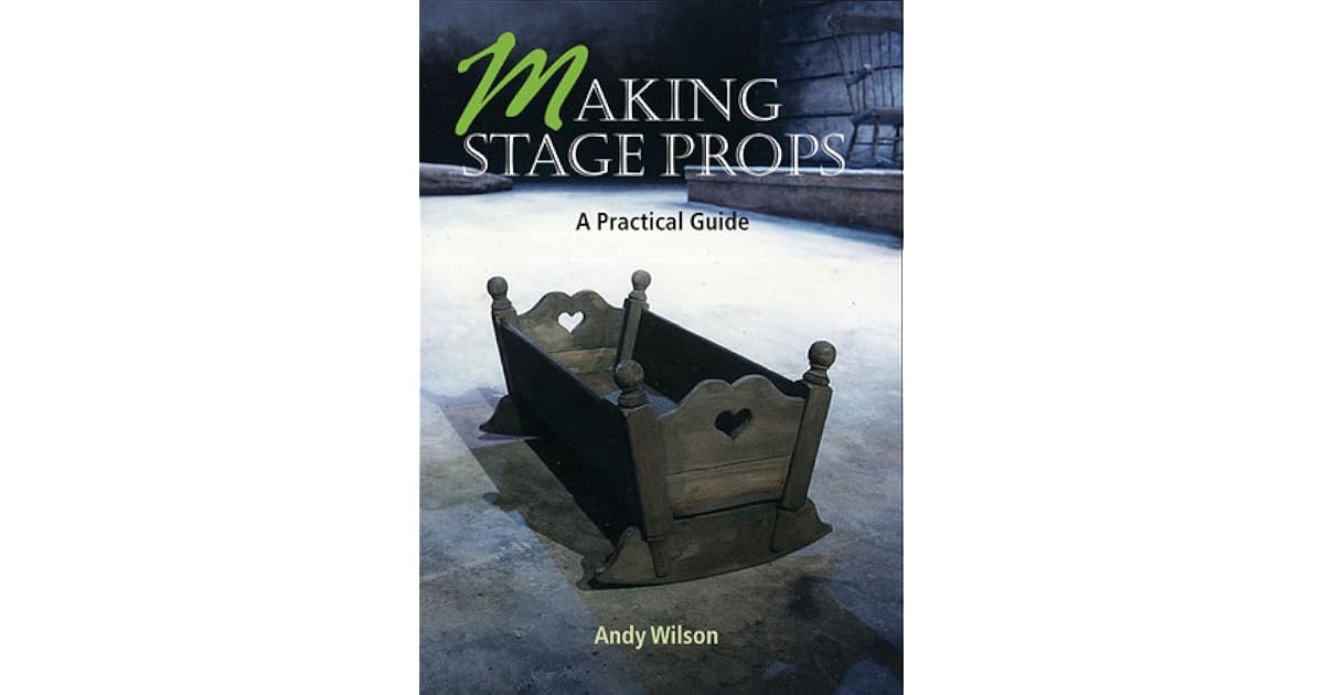 Making Stage Props A Practical Guide by Andy Wilson