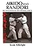 Aikido and Randori: Reconciliation of Two Opposing Forces