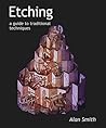 Etching: A Guide to Traditional Techniques Etching: A Guide to Traditional Techniques