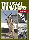 The USAAF Airman: Service & Survival 1941-45 The USAAF Airman: Service & Survival 1941-45