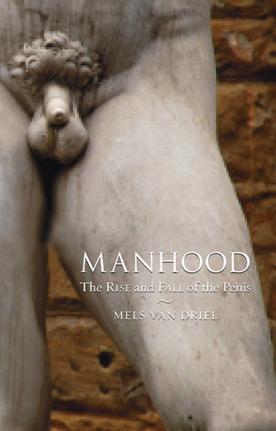 Manhood: The Rise and Fall of the Penis (Hardcover)