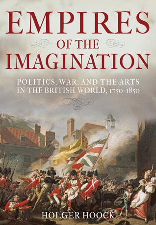 Empires of the Imagination: Politics, War, and the Arts in the British World, 1750-1850