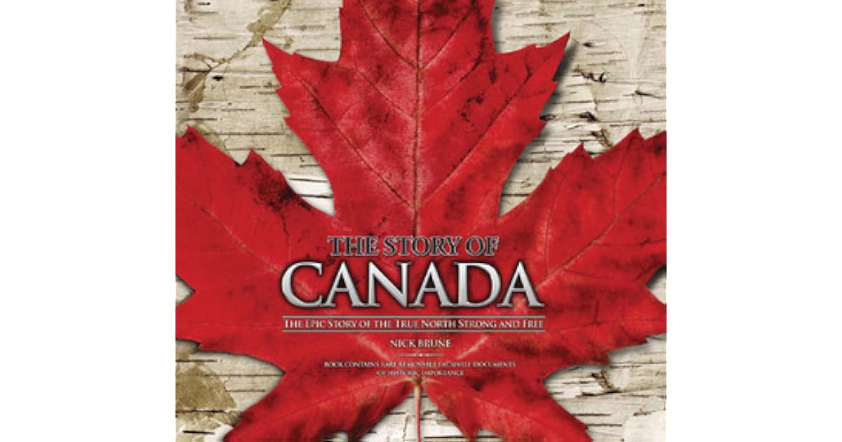 The Story of Canada The Epic Story of the True North Strong and Free