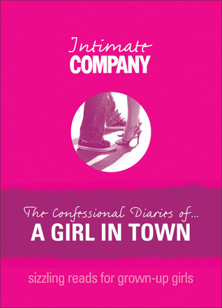 Intimate Company: The Confessional Diaries of? A Girl in Town: Sizzling Reads for Grown-Up Girls (Company Erotica)
