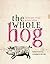 The Whole Hog: Recipes & Lo...
