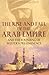 The Rise and Fall of the Arab Empire: And the Founding of Western Pre-Eminence