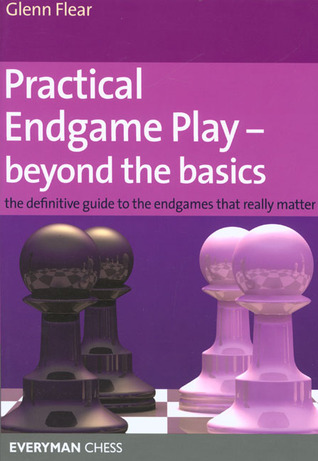Practical Endgame Play - Beyond the Basics: The Definitive Guide To The Endgames That Really Matter (Everyman Chess)