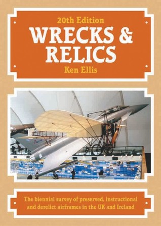 Wrecks & Relics 20th Edition: The biennial survey of preserved, instructional and derelict airframes in the UK and Ireland