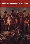 The Anatomy of Glory: Napoleon and His Guard : A Study in Leadership