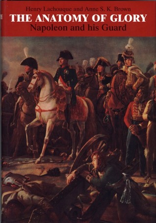 The Anatomy of Glory: Napoleon and His Guard : A Study in Leadership (Hardcover)