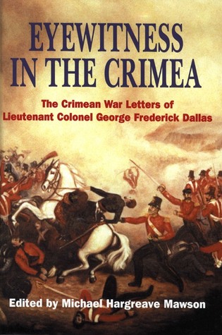 Eyewitness In The Crimea: The Crimean War Letters of Lieutenant Colonel George Frederick Dallas, 1854-1856