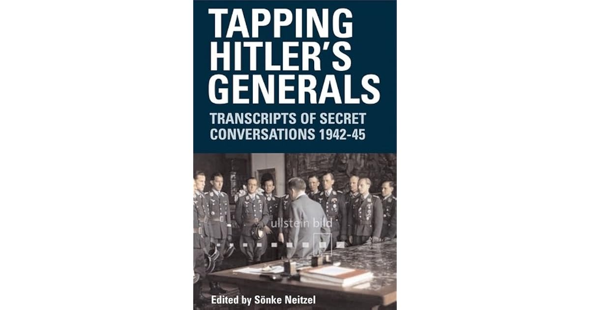 Tapping Hitler's Generals: Transcripts of Secret Conversations 1942-45 ...