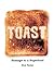 Toast: Homage to a Superfood