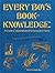 Every Boy's Book of Knowledge: A Giant Compendium of Yesteryear's Facts