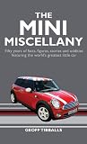 The Mini Miscellany: Fifty Years of Facts, Figures, Stories and Oddities Featuring the World's Greatest Little Car The Mini Miscellany: Fifty Years of Facts, Figures, Stories and Oddities Featuring the World's Greatest Little Car