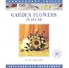 Garden Flowers in Sugar: Intermediate Techniques [Sugarcraft Skills]