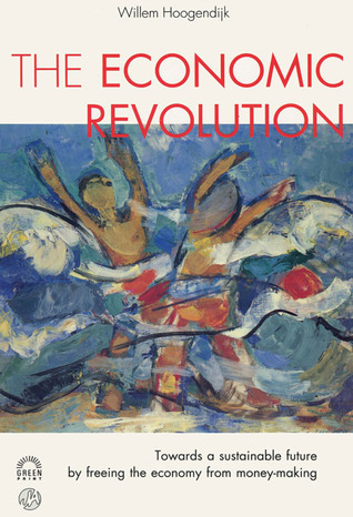 The Economic Revolution: Towards a Sustainable Future by Freeing the Economy from Money-Making