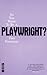 So You Want to be a Playwright?: How to write a play and get it produced