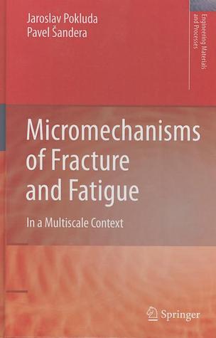 Micromechanisms of Fracture and Fatigue: In a Multi-scale Context (Engineering Materials and Processes)
