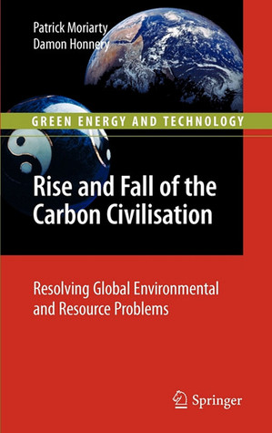 Rise and Fall of the Carbon Civilisation: Resolving Global Environmental and Resource Problems (Green Energy and Technology)