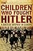 The Children Who Fought Hitler by Sue Elliott